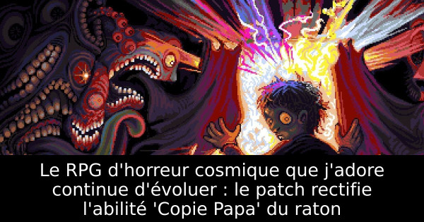 Le RPG d'horreur cosmique que j'adore continue d'évoluer : le patch rectifie l'abilité 'Copie Papa' du raton