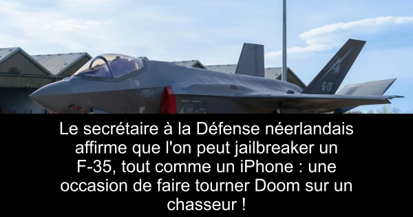 Le secrétaire à la Défense néerlandais affirme que l'on peut jailbreaker un F-35, tout comme un iPhone : une occasion de faire tourner Doom sur un chasseur !