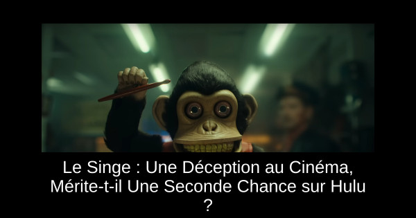 Le Singe : Une Déception au Cinéma, Mérite-t-il Une Seconde Chance sur Hulu ?
