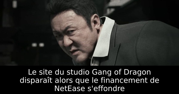Le site du studio Gang of Dragon disparaît alors que le financement de NetEase s'effondre