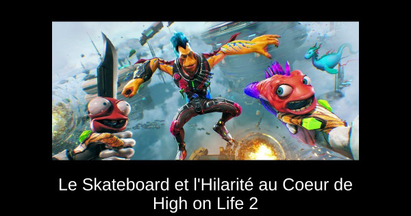 Le Skateboard et l'Hilarité au Coeur de High on Life 2