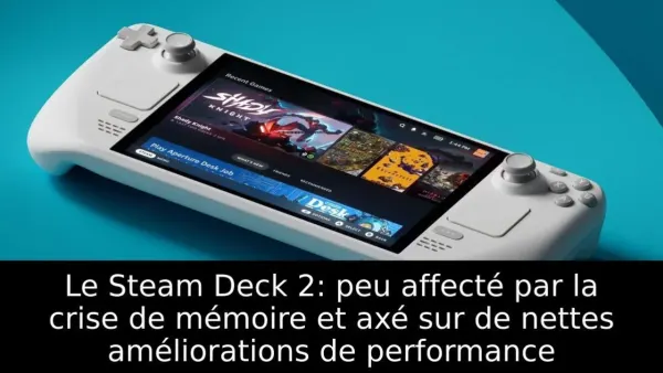 Le Steam Deck 2: peu affecté par la crise de mémoire et axé sur de nettes améliorations de performance
