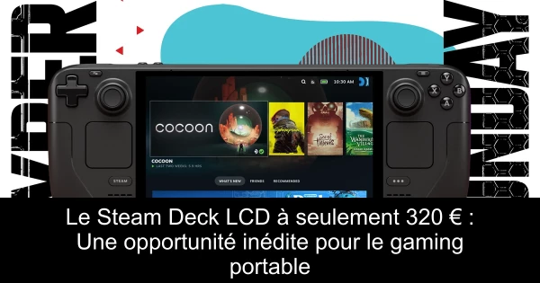 Le Steam Deck LCD à seulement 320 € : Une opportunité inédite pour le gaming portable