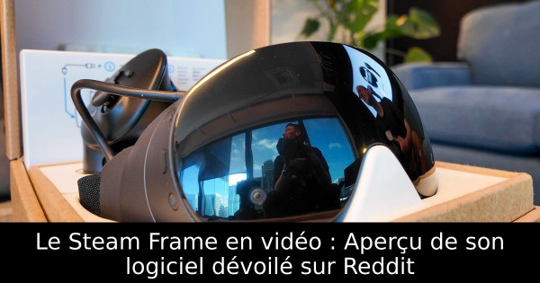 Le Steam Frame en vidéo : Aperçu de son logiciel dévoilé sur Reddit