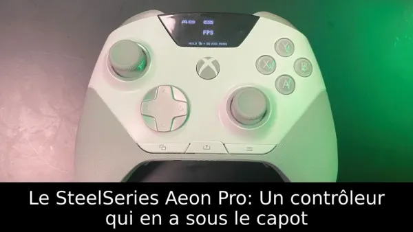 Le SteelSeries Aeon Pro: Un contrôleur qui en a sous le capot
