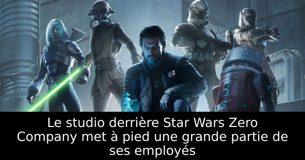 Le studio derrière Star Wars Zero Company met à pied une grande partie de ses employés
