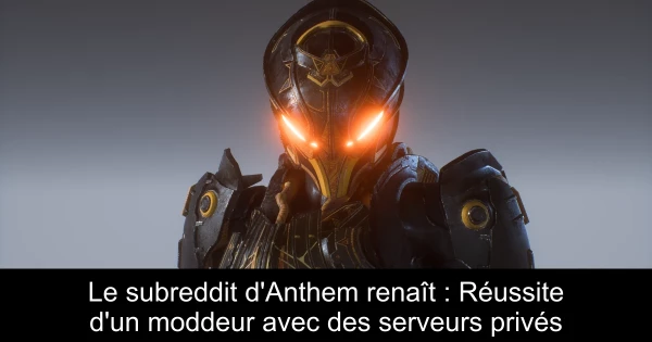 Le subreddit d'Anthem renaît : Réussite d'un moddeur avec des serveurs privés