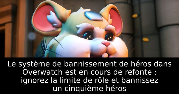 Le système de bannissement de héros dans Overwatch est en cours de refonte : ignorez la limite de rôle et bannissez un cinquième héros