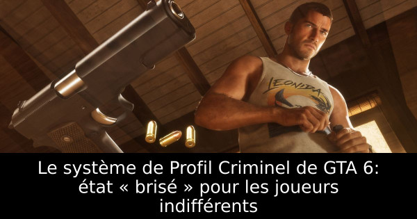 Le système de Profil Criminel de GTA 6: état « brisé » pour les joueurs indifférents