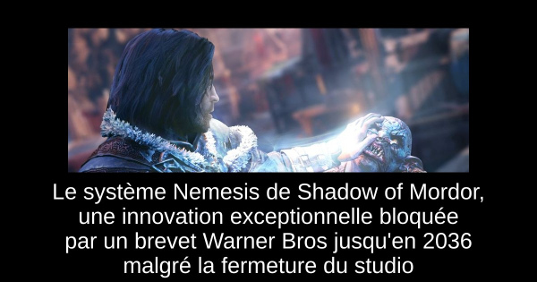Le système Nemesis de Shadow of Mordor, une innovation exceptionnelle bloquée par un brevet Warner Bros jusqu'en 2036 malgré la fermeture du studio