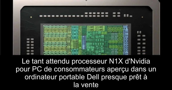 Le tant attendu processeur N1X d'Nvidia pour PC de consommateurs aperçu dans un ordinateur portable Dell presque prêt à la vente