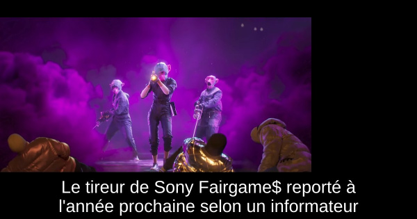 Le tireur de Sony Fairgame$ reporté à l'année prochaine selon un informateur