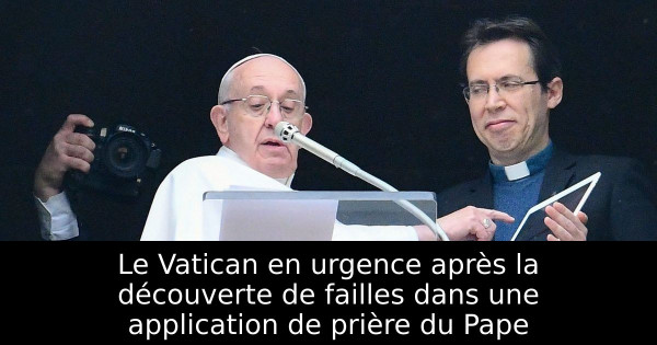 Le Vatican en urgence après la découverte de failles dans une application de prière du Pape