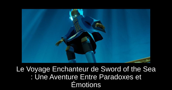 Le Voyage Enchanteur de Sword of the Sea : Une Aventure Entre Paradoxes et Émotions