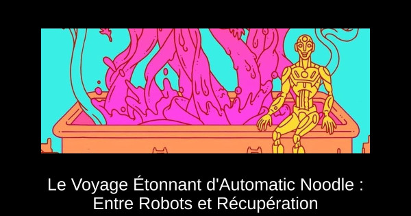 Le Voyage Étonnant d'Automatic Noodle : Entre Robots et Récupération