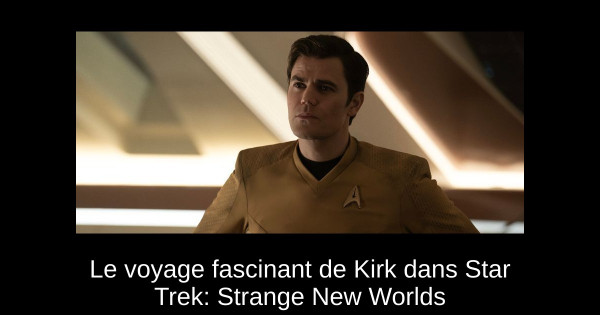 Le voyage fascinant de Kirk dans Star Trek: Strange New Worlds