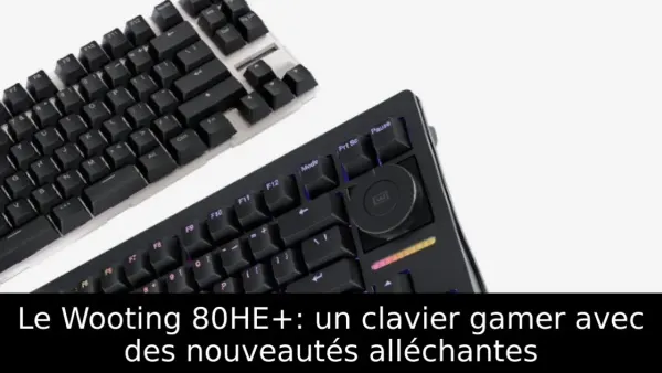 Le Wooting 80HE+: un clavier gamer avec des nouveautés alléchantes