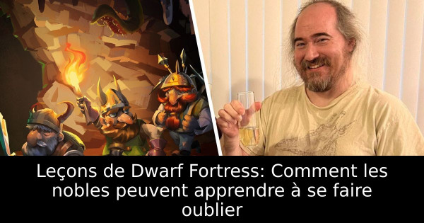 Leçons de Dwarf Fortress: Comment les nobles peuvent apprendre à se faire oublier