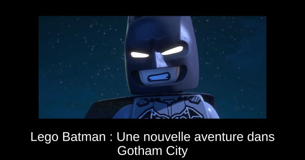 Lego Batman : Une nouvelle aventure dans Gotham City