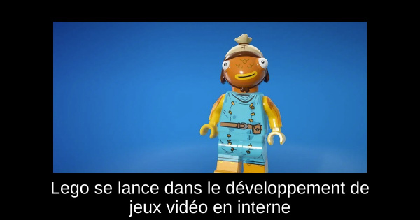 Lego se lance dans le développement de jeux vidéo en interne