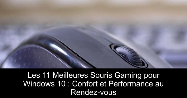 Les 11 Meilleures Souris Gaming pour Windows 10 : Confort et Performance au Rendez-vous