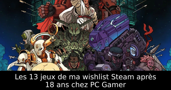 Les 13 jeux de ma wishlist Steam après 18 ans chez PC Gamer