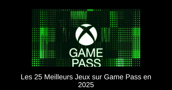 Les 25 Meilleurs Jeux sur Game Pass en 2025