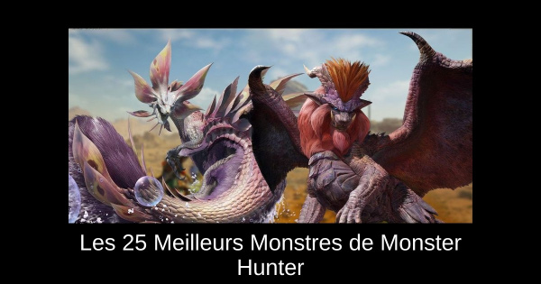Les 25 Meilleurs Monstres de Monster Hunter