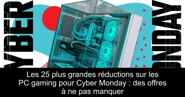 Les 25 plus grandes réductions sur les PC gaming pour Cyber Monday : des offres à ne pas manquer