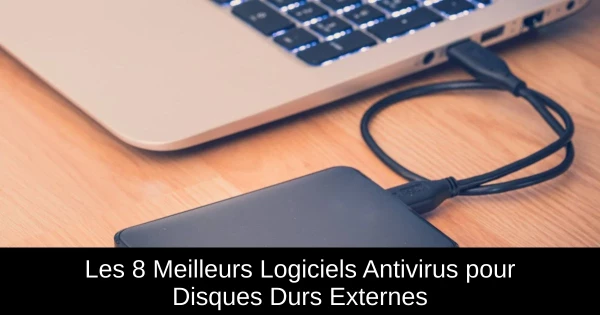 Les 8 Meilleurs Logiciels Antivirus pour Disques Durs Externes