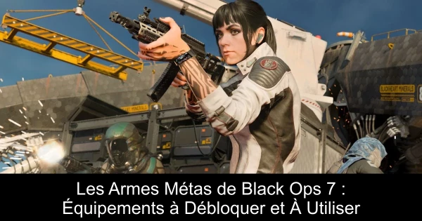 Les Armes Métas de Black Ops 7 : Équipements à Débloquer et À Utiliser