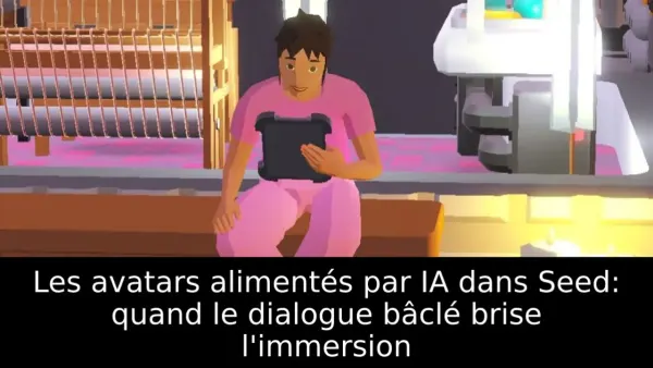 Les avatars alimentés par IA dans Seed: quand le dialogue bâclé brise l'immersion