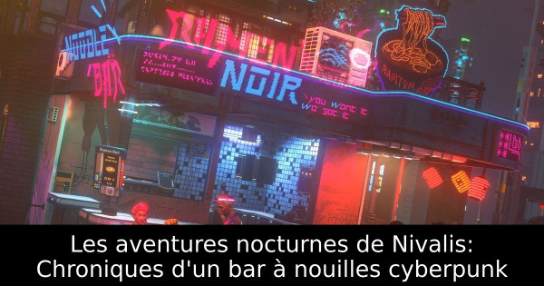 Les aventures nocturnes de Nivalis: Chroniques d'un bar à nouilles cyberpunk