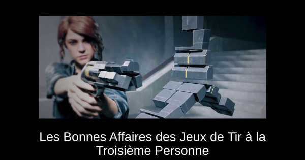 Les Bonnes Affaires des Jeux de Tir à la Troisième Personne