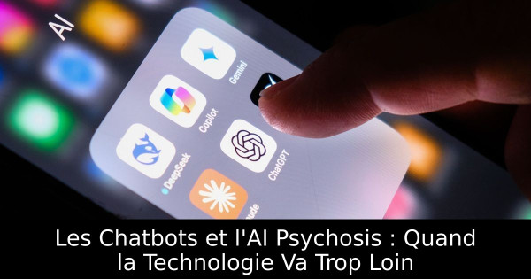 Les Chatbots et l'AI Psychosis : Quand la Technologie Va Trop Loin