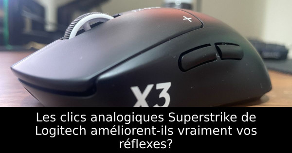 Les clics analogiques Superstrike de Logitech améliorent-ils vraiment vos réflexes?