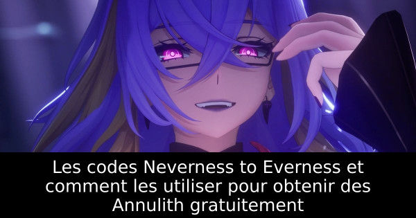 Les codes Neverness to Everness et comment les utiliser pour obtenir des Annulith gratuitement