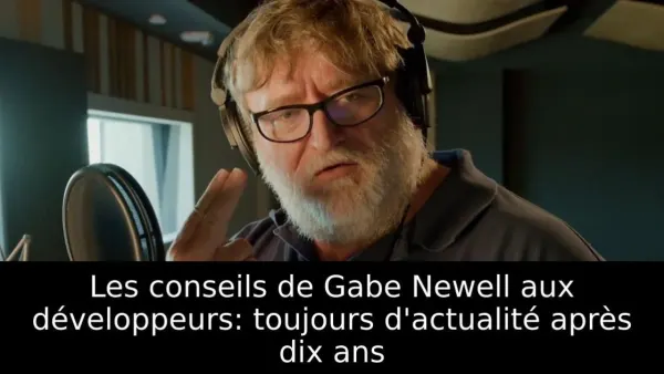 Les conseils de Gabe Newell aux développeurs: toujours d'actualité après dix ans