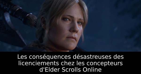Les conséquences désastreuses des licenciements chez les concepteurs d'Elder Scrolls Online