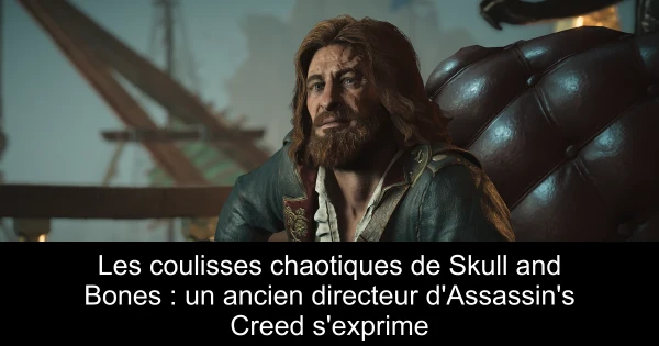 Les coulisses chaotiques de Skull and Bones : un ancien directeur d'Assassin's Creed s'exprime