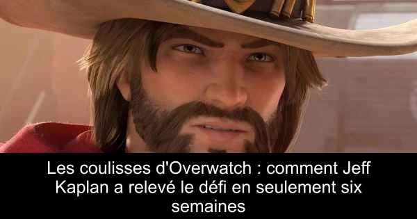 Les coulisses d'Overwatch : comment Jeff Kaplan a relevé le défi en seulement six semaines