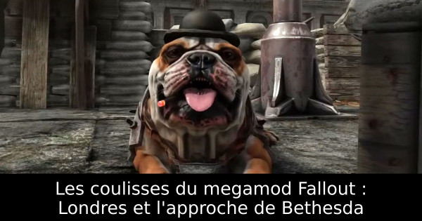 Les coulisses du megamod Fallout : Londres et l'approche de Bethesda