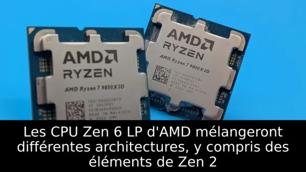 Les CPU Zen 6 LP d'AMD mélangeront différentes architectures, y compris des éléments de Zen 2