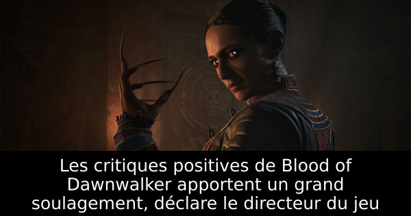 Les critiques positives de Blood of Dawnwalker apportent un grand soulagement, déclare le directeur du jeu
