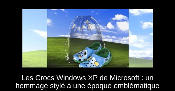 Les Crocs Windows XP de Microsoft : un hommage stylé à une époque emblématique
