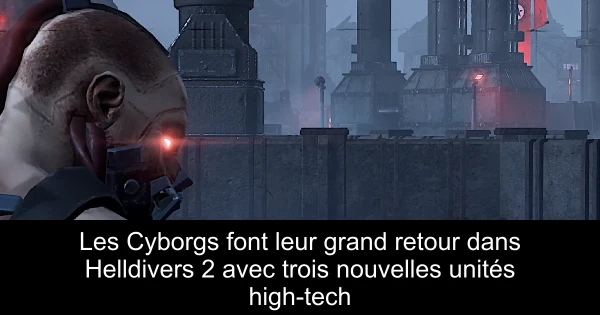 Les Cyborgs font leur grand retour dans Helldivers 2 avec trois nouvelles unités high-tech