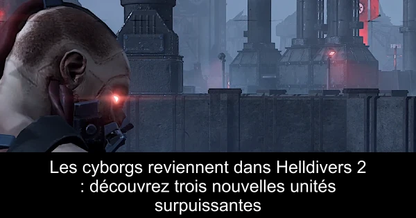 Les cyborgs reviennent dans Helldivers 2 : découvrez trois nouvelles unités surpuissantes