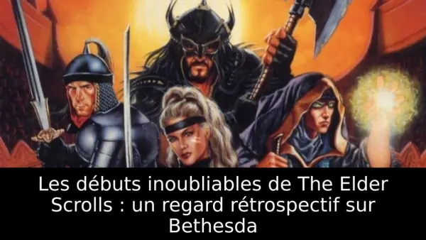 Les débuts inoubliables de The Elder Scrolls : un regard rétrospectif sur Bethesda