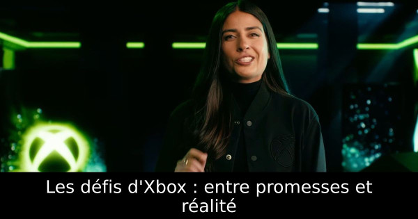 Les défis d'Xbox : entre promesses et réalité
