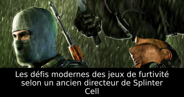 Les défis modernes des jeux de furtivité selon un ancien directeur de Splinter Cell